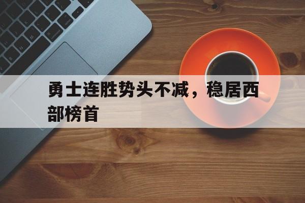 勇士连胜势头不减，稳居西部榜首