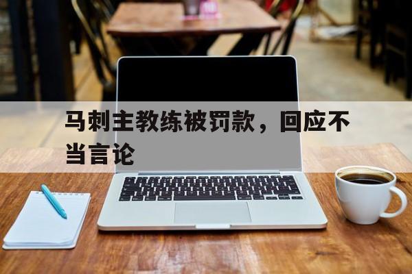 马刺主教练被罚款，回应不当言论